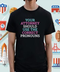 Your Attorney Should Use The Correct Pronouns TShirt