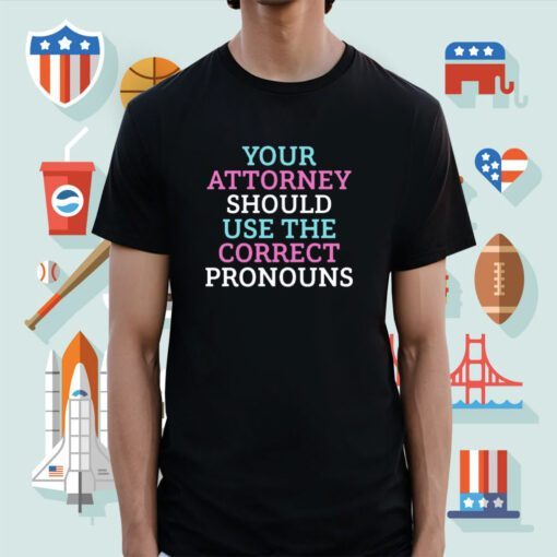 Your Attorney Should Use The Correct Pronouns TShirt