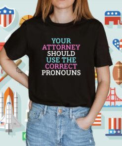 Your Attorney Should Use The Correct Pronouns TShirt