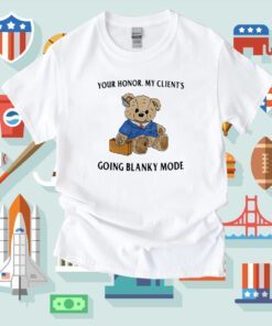 Your Honor My Client's Going Blanky Mode Shirts