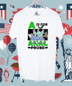 A Is For Anal Alien Probe Tee Shirt