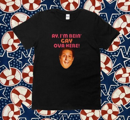 Ay I'm Bein Gay Over Here Tee Shirt