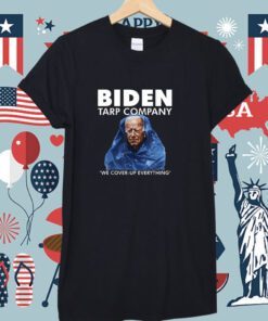 Biden Tarp Company We Cover-Up Everything Shirt
