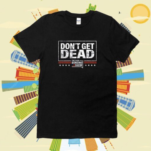 Buy Bongino Don’t Get Dead The Dan Bongino Show T-Shirt