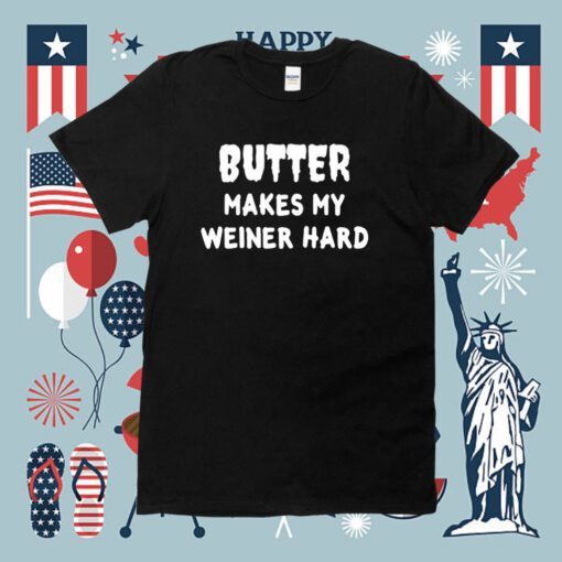 Butter Makes My Weiner Hard Shirt