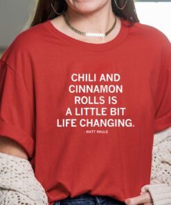 Chili and cinnamon rolls is a little bit life changing Tee Shirt