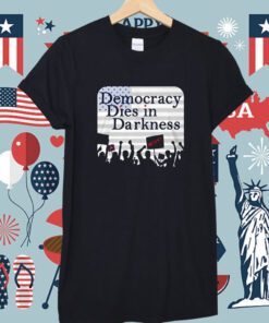 Democracy Dies In Darkness Shirt