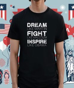 Dream Like Martin Fight Like Malcolm Inspire Like Obama Tee Shirt