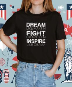 Dream Like Martin Fight Like Malcolm Inspire Like Obama Tee Shirt