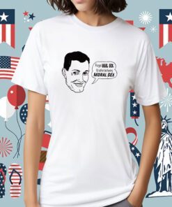 Forget Oral Sex I’d Rather Be Having Moral Sex Shirt
