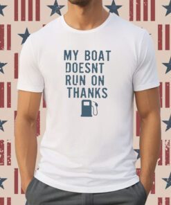 Greg Biffle My Boat Doesn’t Run On Thanks Shirt