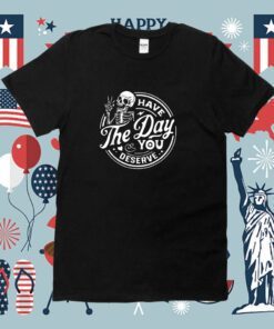 Have The Day You Deserve Peace Sign Skeleton Motivational Shirts