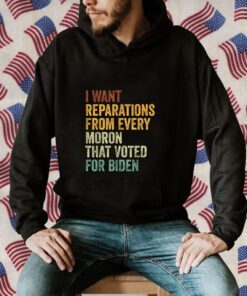 I Want Reparations From Every Moron That Voted For Biden 2024 TShirt