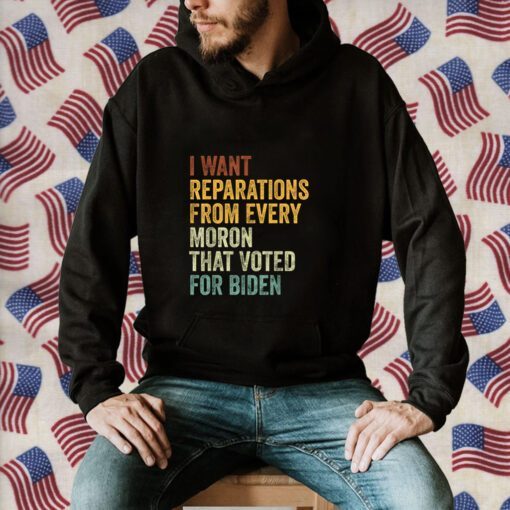 I Want Reparations From Every Moron That Voted For Biden 2024 TShirt