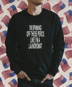 I'm Spinning Off These Percs Like I'm A Laundromat T-Shirt