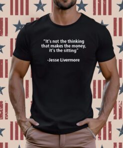 It's Not The Thinking That Makes The Money It's The Sitting T-Shirt