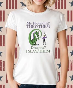My Pronouns They Them Dragons I Slay Them Shirt