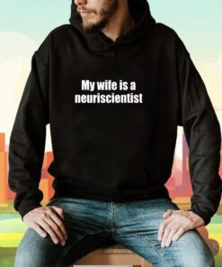 My Wife Is A Neuroscientist Tee Shirt