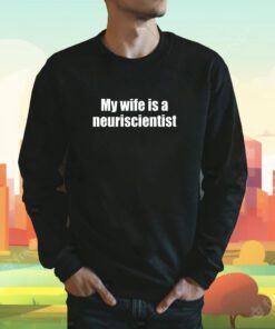 My Wife Is A Neuroscientist Tee Shirt