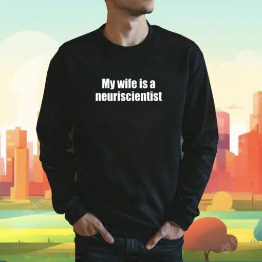 My Wife Is A Neuroscientist Tee Shirt