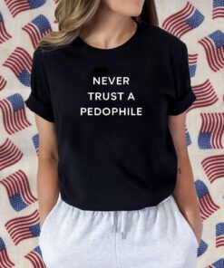 Podcast Never Trust A Pedophile Tee Shirt