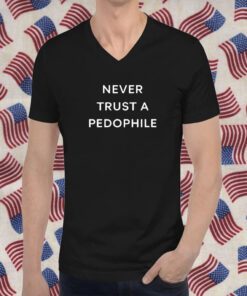 Podcast Never Trust A Pedophile Tee Shirt