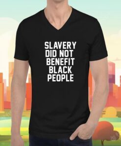 Slavery Did Not Benefit Black People T-Shirt