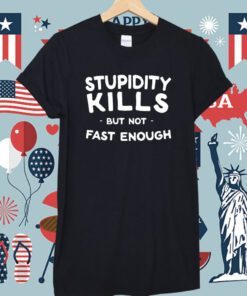 Stupidity Kills But Not Fast Enough Classic Shirts