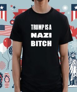 The Astute Galoot Trump Is A Nazi Bitch T-Shirt