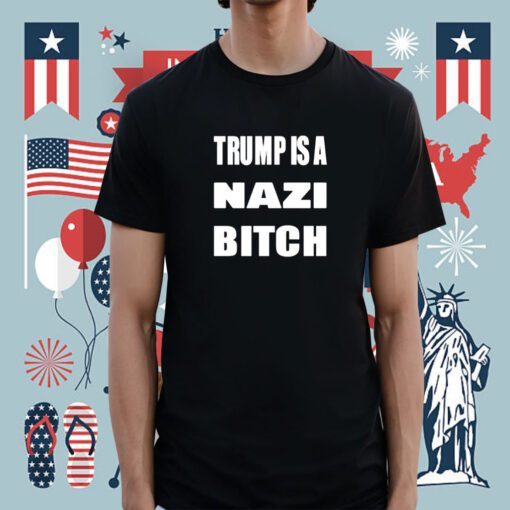 The Astute Galoot Trump Is A Nazi Bitch T-Shirt