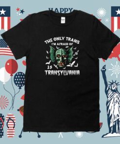 The Only Trans I'm Afraid Of Is Transylvania Tee Shirt