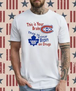 This Is Your Brain Montreal Canadiens Toronto Maple Leafs On Drugs T-Shirt