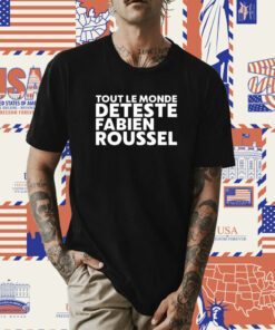 Tout Le Monde Deteste Fabien Roussel Shirts