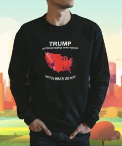 Trump Better Coverage Than Verizon Can You Hear Us Now TShirt