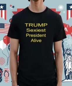 2024 Trump Sexiest President Alive TShirt