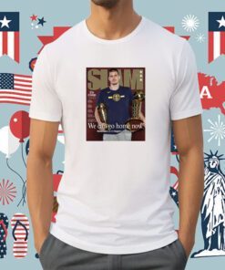 We Can Go Home Now Nikola Jokic And The Nuggets Get The Job Done Shirts