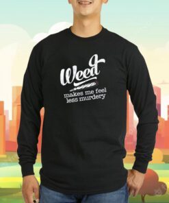 Weed Makes Me Feel Less Murdery T-Shirt