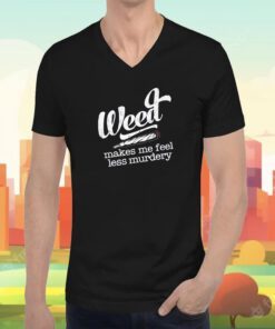 Weed Makes Me Feel Less Murdery T-Shirt