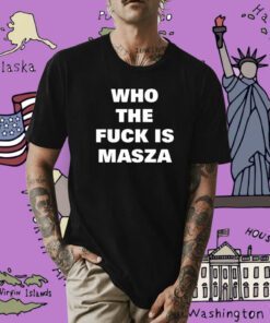 Who The Fuck Is Masza Shirts