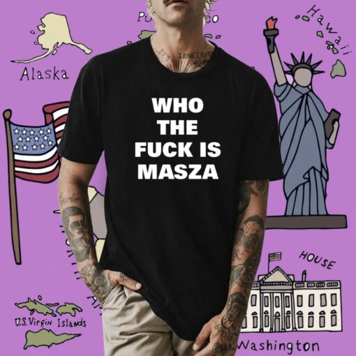 Who The Fuck Is Masza Shirts