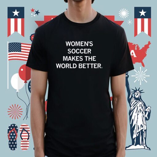 Women's Soccer Makes the World Better Tee Shirt