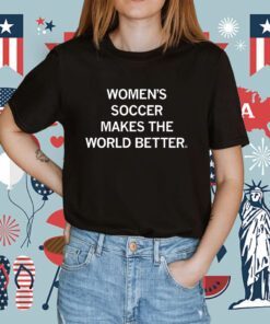 Women's Soccer Makes the World Better Tee Shirt