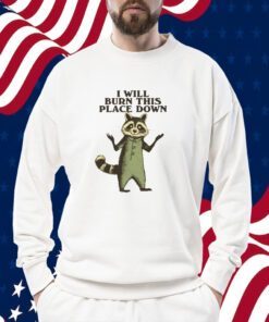 I Will Burn This Place Down Raccoon 2023 Shirt