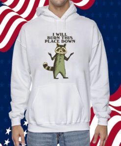 I Will Burn This Place Down Raccoon 2023 Shirt
