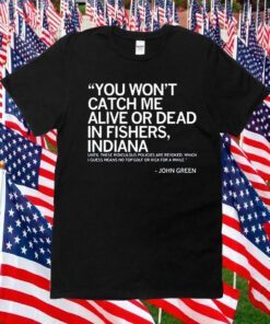You Wont Catch Me Alive Or Dead In Fishers 2023 Shirt