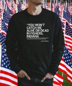 You Wont Catch Me Alive Or Dead In Fishers 2023 Shirt
