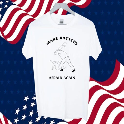 Make Racists Afraid Again TShirts