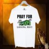 Pray For Lahaina Maui Hawaii Strong Wildfire Support TShirt