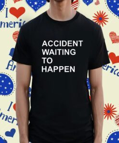 Accident Waiting To Happen Tee Shirt