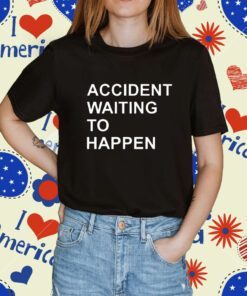 Accident Waiting To Happen Tee Shirt